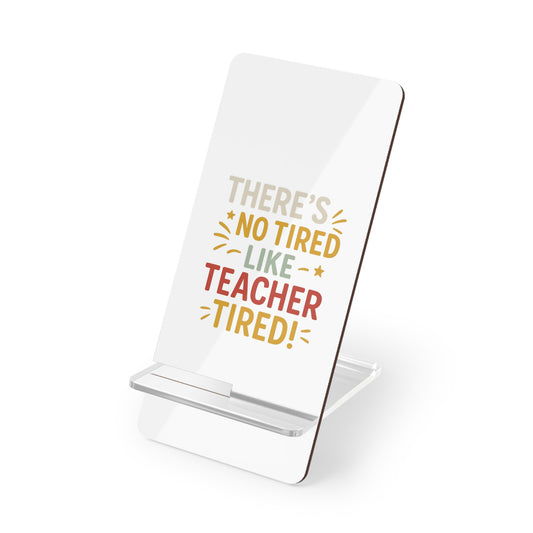 Teacher Tired Phone Stand – “There’s No Tired Like Teacher Tired” Mobile Display Stand