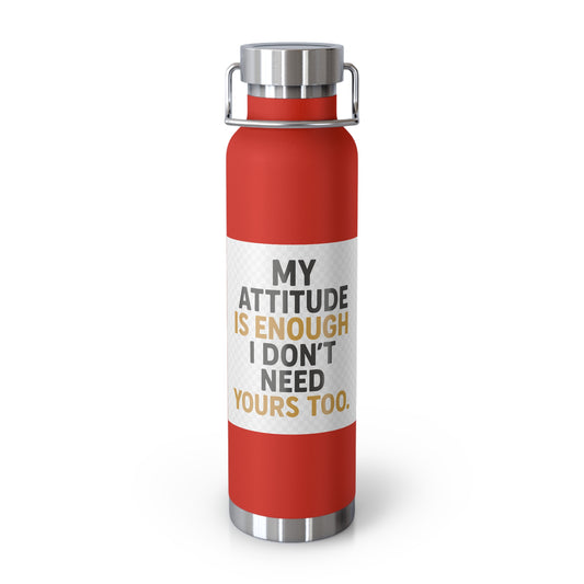 22oz Insulated Water Bottle — “My Attitude Is Enough I Don’t Need Yours Too” Quote
