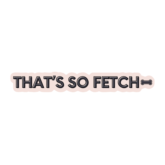 That’s So Fetch Sticker